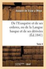 de l'Eusquere Et de Ses Erderes, Ou de la Langue Basque Et de Ses Derivees Tome 4 af Joaquin de Irizar Y Moya