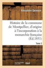 Histoire de la Commune de Montpellier, d'Origine A l'Incorporation A La Monarchie Francaise Tome 2 af Alexandre Germain