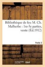 Bibliotheque de Feu M. Ch. Malherbe: 1re-3e Parties, Vente af L Delteil Et a Le Corbeiller