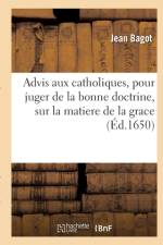 Advis Aux Catholiques, Pour Juger de la Bonne Doctrine, Sur La Matiere de la Grace af Jean Bagot