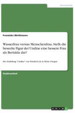 Wasserfrau versus Menschenfrau. Stellt die beseelte Figur der Undine eine bessere Frau als Bertalda dar? af Franziska Weithmann