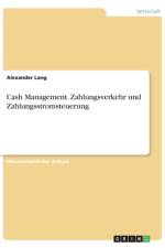 Cash Management. Zahlungsverkehr und Zahlungsstromsteuerung af Alexander Lang