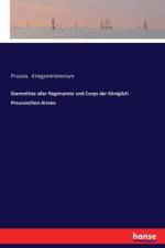 Stammliste aller Regimenter und Corps der Koeniglich Preussischen Armee af Prussia Kriegsministerium