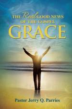 Grace The Real Good News of the Gospel af Pastor Jerry Q Parries