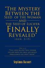 Mystery Between the Seed of the Woman and the Seed of Lucifer, Finally Revealed af Septimus Bacourt