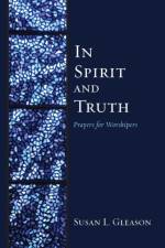 In Spirit and Truth af Susan L Gleason
