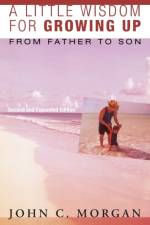 A Little Wisdom for Growing Up, Second and Expanded Edition af John C Morgan