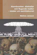Atombomber, doeskallar och flygande mattor - essaer om samtidskonst af Mathias Jansson