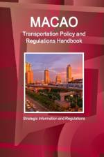 Macao Transportation Policy and Regulations Handbook - Strategic Information and Regulations af Inc Ibp