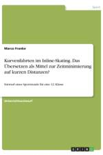 Kurvenfahrten im Inline-Skating. Das UEbersetzen als Mittel zur Zeitminimierung auf kurzen Distanzen? af Marco Franke