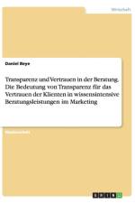 Transparenz und Vertrauen in der Beratung. Die Bedeutung von Transparenz fur das Vertrauen der Klienten in wissensintensive Beratungsleistungen im Marketing af Daniel Beye