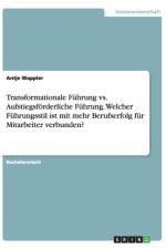 Transformationale Fuhrung vs. Aufstiegsfoerderliche Fuhrung. Welcher Fuhrungsstil ist mit mehr Berufserfolg fur Mitarbeiter verbunden? af Antje Wappler