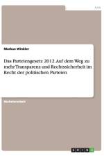 Parteiengesetz 2012. Auf dem Weg zu mehr Transparenz und Rechtssicherheit im Recht der politischen Parteien af Markus Winkler