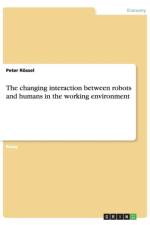 The changing interaction between robots and humans in the working environment af Peter Roessel