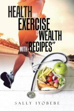Health and Exercise is wealth with Recipes af Sally Iyobebe
