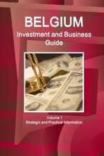 Belgium Investment and Business Guide Volume 1 Strategic and Practical Information af Inc Ibp