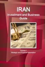 Iran Investment and Business Guide Volume 1 Strategic and Practical Information af Inc Ibp