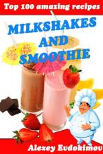 Top 100 Amazing Recipes Milkshakes and Smoothie af Alexey Evdokimov