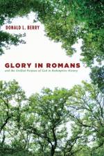 Glory in Romans and the Unified Purpose of God in Redemptive History af Donald L Berry