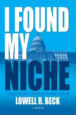 I Found My Niche, a Lifetime Journey of Lobbying and Association Leadership af Lowell R Beck