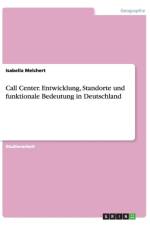 Call Center. Entwicklung, Standorte und funktionale Bedeutung in Deutschland af Isabella Melchert
