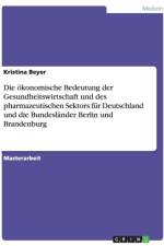 Die oekonomische Bedeutung der Gesundheitswirtschaft und des pharmazeutischen Sektors fur Deutschland und die Bundeslander Berlin und Brandenburg af Kristina Beyer