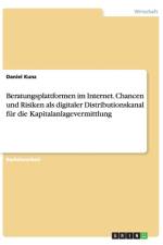 Beratungsplattformen im Internet. Chancen und Risiken als digitaler Distributionskanal fur die Kapitalanlagevermittlung af Daniel Kunz