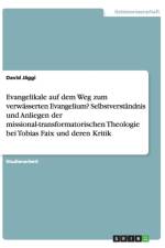 Evangelikale auf dem Weg zum verwasserten Evangelium? Selbstverstandnis und Anliegen der missional-transformatorischen Theologie bei Tobias Faix und deren Kritik af David Jaggi