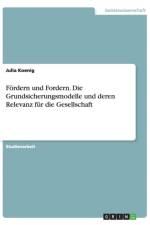Foerdern und Fordern. Die Grundsicherungsmodelle und deren Relevanz fur die Gesellschaft af Julia Koenig