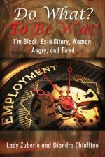 Do What? To BE W'AT! I'm Black, Ex-Military, Woman, Angry, and I'm Tired! af Diandra Chiaffino