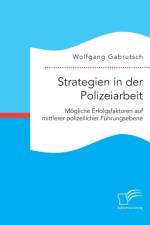 Strategien in der Polizeiarbeit. Moegliche Erfolgsfaktoren auf mittlerer polizeilicher Fuhrungsebene af Wolfgang Gabrutsch