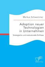 Adoption neuer Technologien in Unternehmen. Strategische und institutionelle Einflusse af Markus Schwemmer