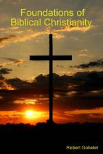 Foundations of Biblical Christianity af Robert Gobelet