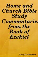 Home and Church Bible Study Commentaries from the Book of Ezekiel af Larry D. Alexander