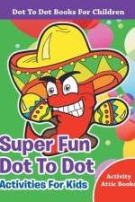 Super Fun Dot To Dot Activities For Kids - Dot To Dot Books For Children af Activity Attic Books