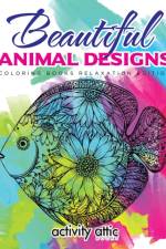 Beautiful Animal Designs - Coloring Books Relaxation Edition af Activity Attic Books