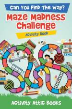 Can You Find the Way? Maze Madness Challenge Activity Book af Activity Attic Books