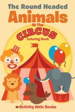 Round Headed Animals at the Circus Coloring Book af Activity Attic Books