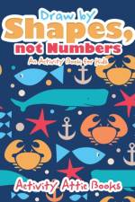 Draw by Shapes, Not Numbers af Activity Attic Books