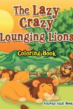 Lazy Crazy Lounging Lions Coloring Book af Activity Attic Books