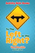 To the Left or the Right? You Decide Activity Book af Activity Attic Books