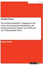 Der institutionalisierte Umgang mit den Akten der Staatssicherheitsdienste der kommunistischen Regime der DDR und der Volksrepublik Polen af Hendryk Zihang