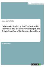 Heilen oder Strafen in der Psychiatrie. Der Schwindel und die Drehvorrichtungen am Beispiel der Charite Berlin unter Ernst Horn af Anne-Marie Holze