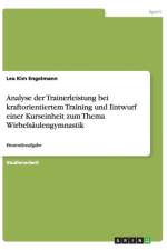 Analyse der Trainerleistung bei kraftorientiertem Training und Entwurf einer Kurseinheit zum Thema Wirbelsaulengymnastik af Lea Kim Engelmann