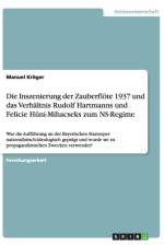 Die Inszenierung der Zauberfloete 1937 und das Verhaltnis Rudolf Hartmanns und Felicie Huni-Mihacseks zum NS-Regime af Manuel Kroeger