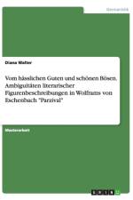 Vom hasslichen Guten und schoenen Boesen. Ambiguitaten literarischer Figurenbeschreibungen in Wolframs von Eschenbach Parzival af Diana Walter