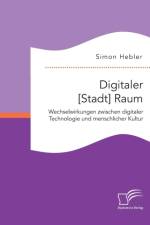 Digitaler [Stadt] Raum. Wechselwirkungen zwischen digitaler Technologie und menschlicher Kultur af Simon Hebler
