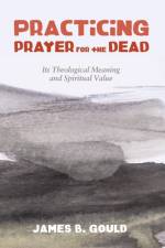 Practicing Prayer for the Dead af James B Gould