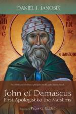 John of Damascus, First Apologist to the Muslims af Daniel J Janosik