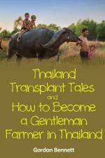 Thailand Transplant Tales and How to Become a Gentleman Farmer in Thailand af Gordon Bennett
